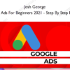 Google Ads For Beginners 2021 - Step By Step Process - Josh George