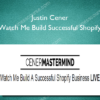 Justin Cener - Watch Me Build Successful Shopify