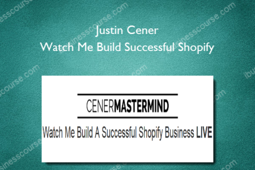 Justin Cener - Watch Me Build Successful Shopify