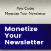 Pete Codes - Monetize Your Newsletter