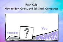 How to Buy, Grow, and Sell Small Companies - Ryan Kulp