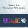 Matthew Singh - Personalized POD Course