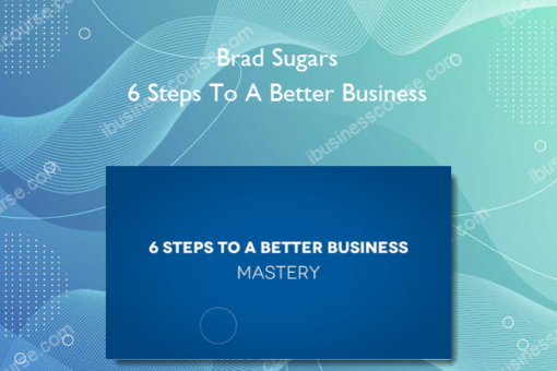 Brad Sugars – 6 Steps To A Better Business