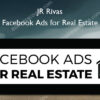 Facebook Ads for Real Estate - JR Rivas