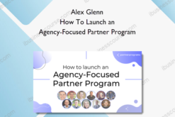 Alex Glenn – How To Launch an Agency-Focused Partner Program