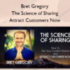 Bret Gregory – The Science of Sharing-Attract Customers Now