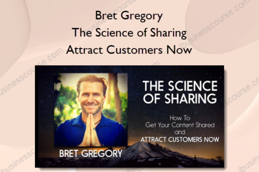 Bret Gregory – The Science of Sharing-Attract Customers Now