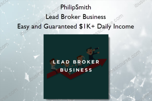 PhilipSmith – Lead Broker Business – Easy and Guaranteed $1K+ Daily Income