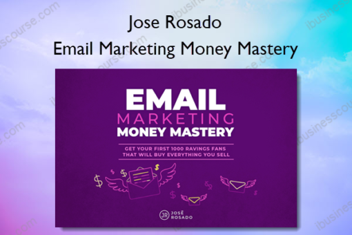 Email Marketing Money Mastery – Jose Rosado