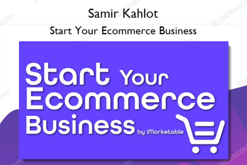 Start Your Ecommerce Business – Samir Kahlot