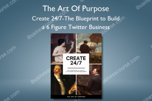 Create 24 7 The Blueprint to Build a 6 Figure Twitter Business – The Art Of Purpose