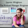 The Podcast Manager Program – Lauren Wrighton