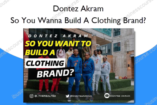 So You Wanna Build A Clothing Brand – Dontez Akram