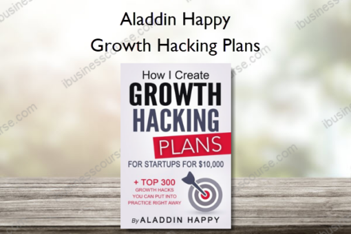 Growth Hacking Plans: How I create Growth Hacking Plans for startups for $10,000 + TOP 300 growth hacks you can put into practice right away – Aladdin Happy