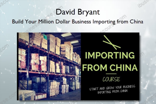 Build Your Million Dollar Business Importing from China – David Bryant