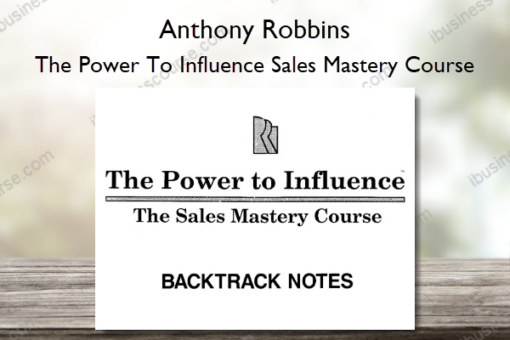 The Power To Influence Sales Mastery Course Backtrack Notes – Anthony Robbins