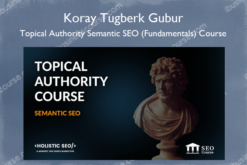 Topical Authority Semantic SEO (Fundamentals) Course – Koray Tugberk Gubur
