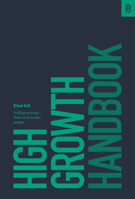 High Growth Handbook: Scaling Startups from 10 to 10,000 People by Elad Gil High Growth Handbook