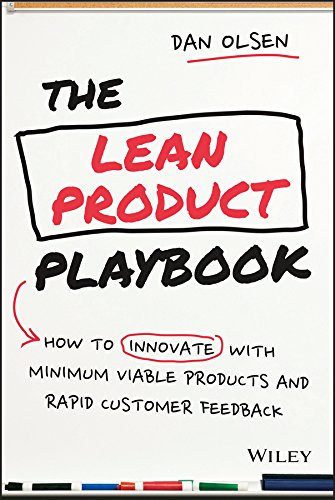 The Lean Product Playbook: How to Innovate with Minimum Viable Products and Rapid Customer Feedback – Dan Olsen The Lean Product Playbook