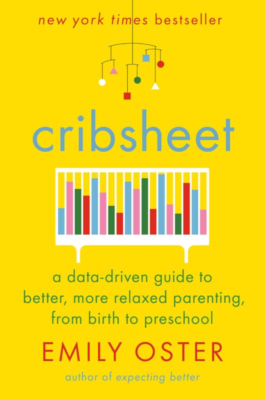 Cribsheet: A Data-Driven Guide to Better, More Relaxed Parenting, from Birth to Preschool by Emily Oster Cribsheet
