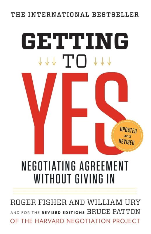 Getting to Yes: Negotiating Agreement Without Giving In by Roger Fisher, William L. Ury & Bruce Patton Getting to Yes