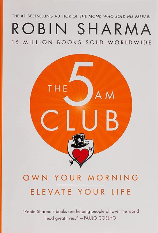 The 5AM Club: Own Your Morning. Elevate Your Life. by Robin Sharma The 5AM Club