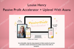 Passive Profit Accelerator + Uplevel With Asana – Louise Henry