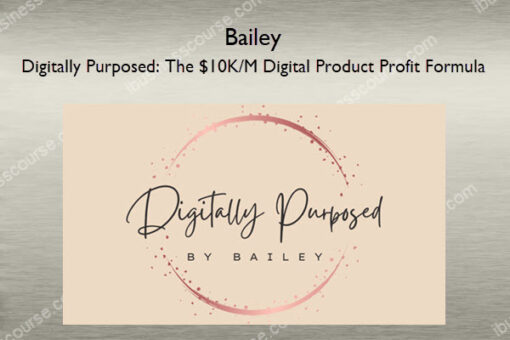 Digitally Purposed: The $10K/M Digital Product Profit Formula – Bailey