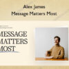 Message Matters Most – Alex James