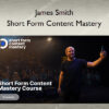 James Smith – Short Form Content Mastery