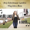 Vlog Like a Boss – Amy Schmittauer Landino