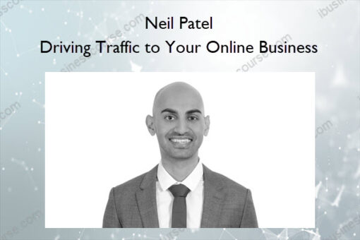 Driving Traffic to Your Online Business – Neil Patel