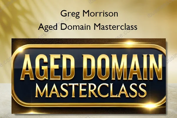 Aged Domain Masterclass – Greg Morrison Aged Domain Masterclass – Greg Morrison