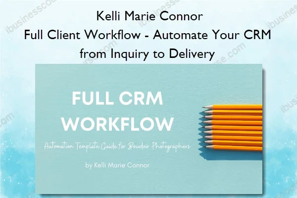 Full Client Workflow – Automate Your CRM from Inquiry to Delivery – Kelli Marie Connor Full Client Workflow – Automate Your CRM from Inquiry to Delivery – Kelli Marie Connor