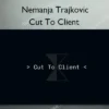 Cut To Client – Nemanja Trajkovic