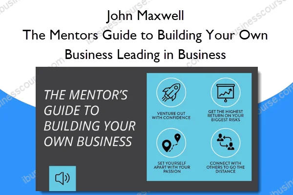 The Mentors Guide to Building Your Own Business Leading in Business – John Maxwell The Mentors Guide to Building Your Own Business Leading in Business – John Maxwell